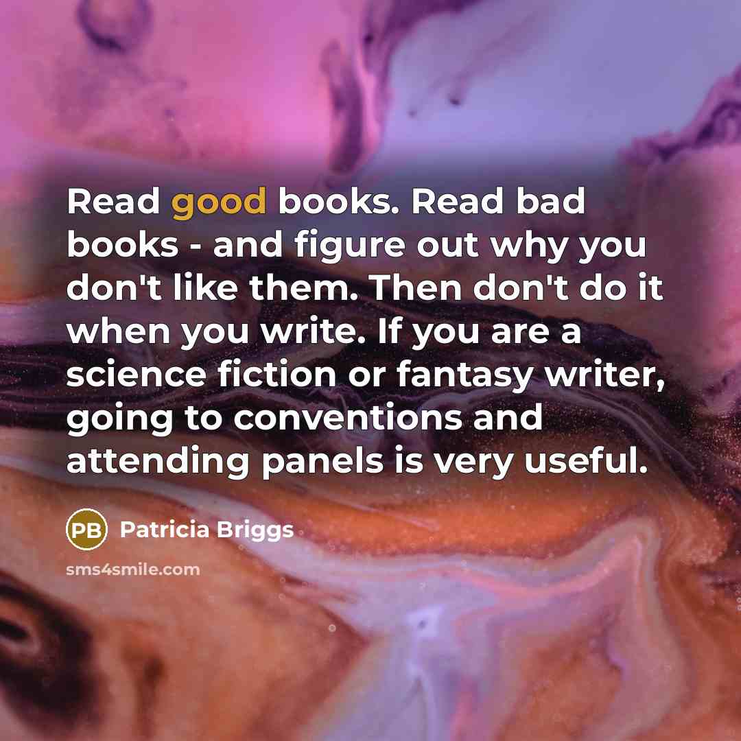 “Read good books. Read bad books - and figure out…” quote by Patricia Briggs
