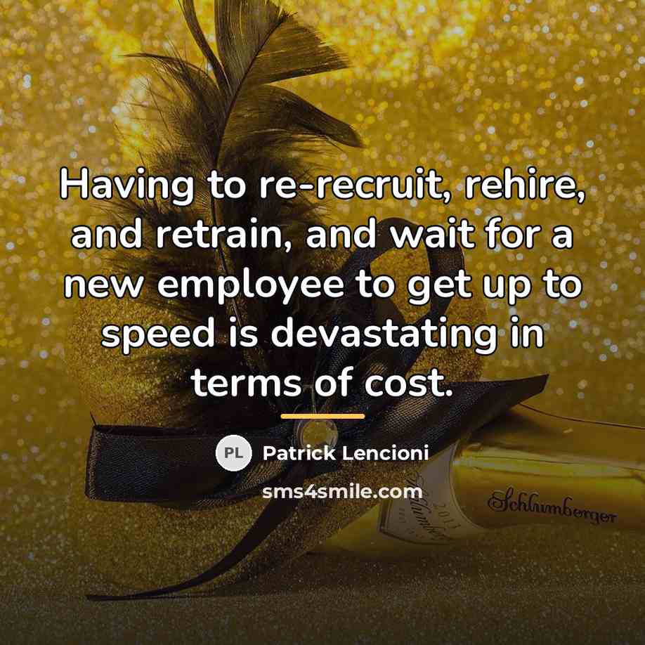 “Having to re-recruit, rehire, and retrain, and wait for a…” quote by Patrick Lencioni