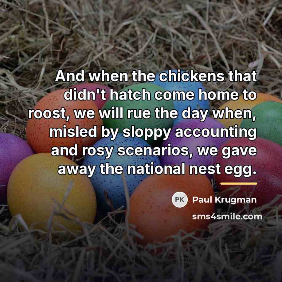 “And when the chickens that didn't hatch come home to…” quote by Paul Krugman