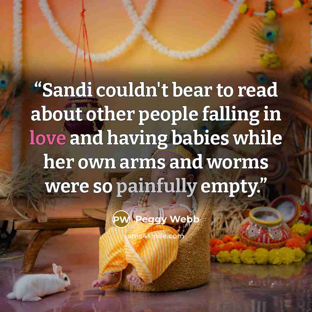 “Sandi couldn't bear to read about other people falling in love and having babies while her own arms and worms were so painfully empty.” quote by Peggy Webb