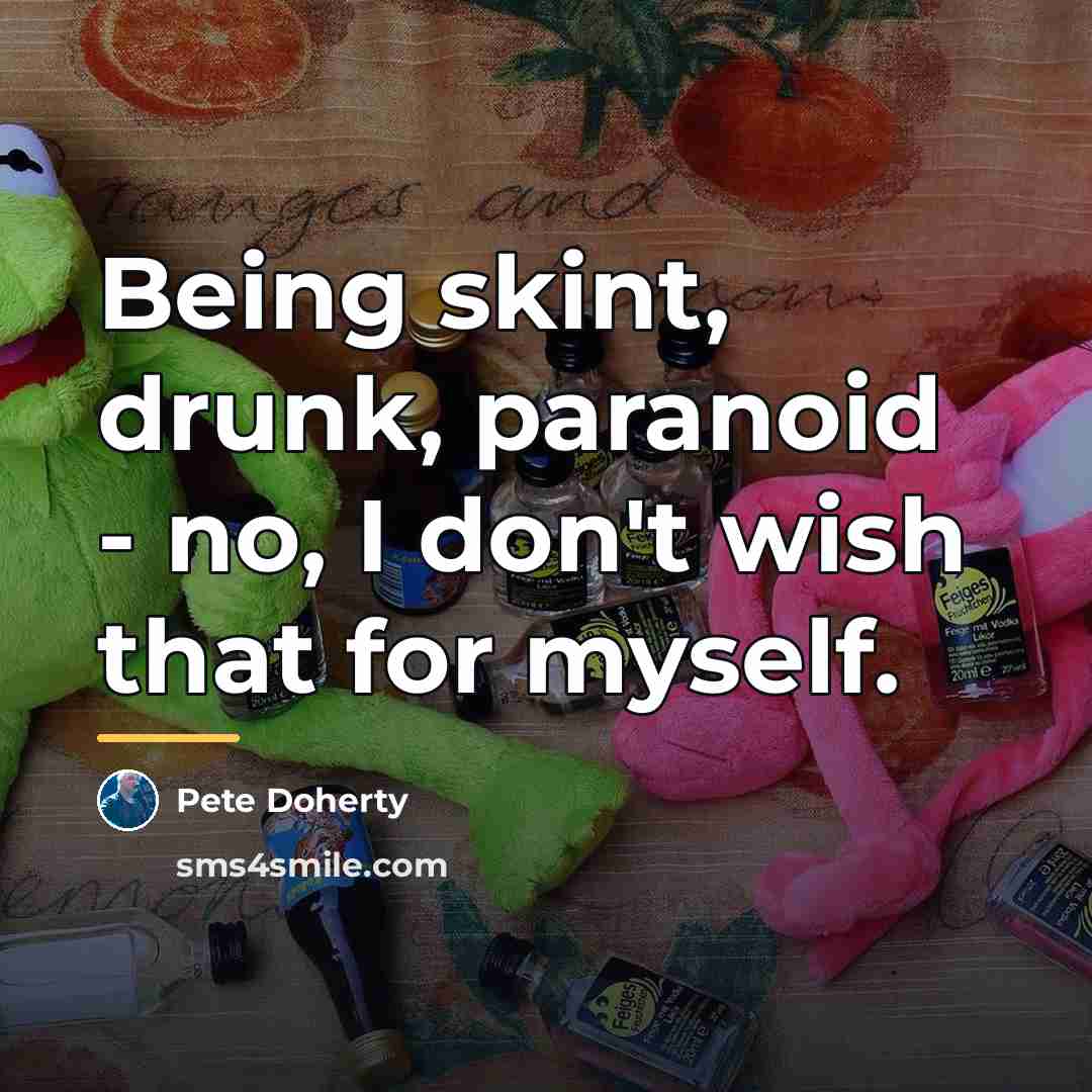 “Being skint, drunk, paranoid - no, I don't wish that…” quote by Pete Doherty