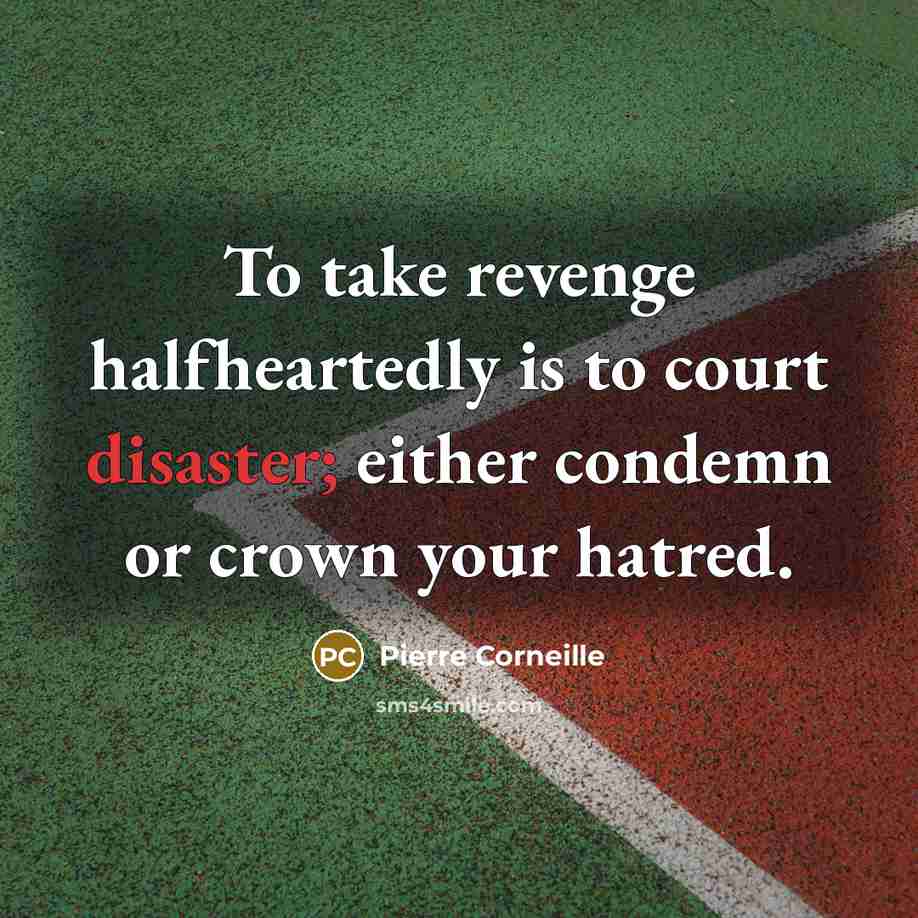 “To take revenge halfheartedly is to court disaster; either condemn…” quote by Pierre Corneille