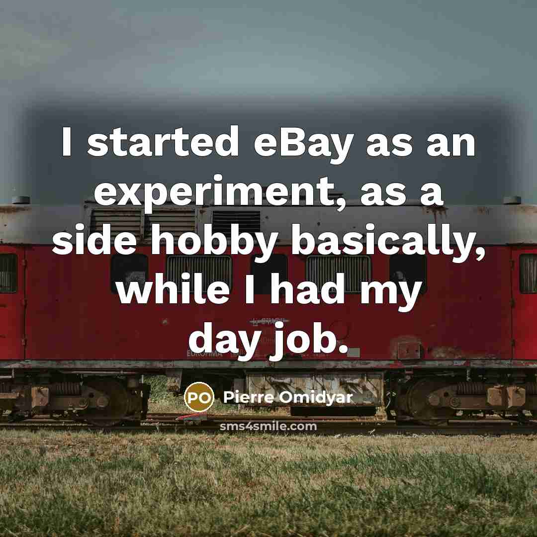 “I started eBay as an experiment, as a side hobby…” quote by Pierre Omidyar