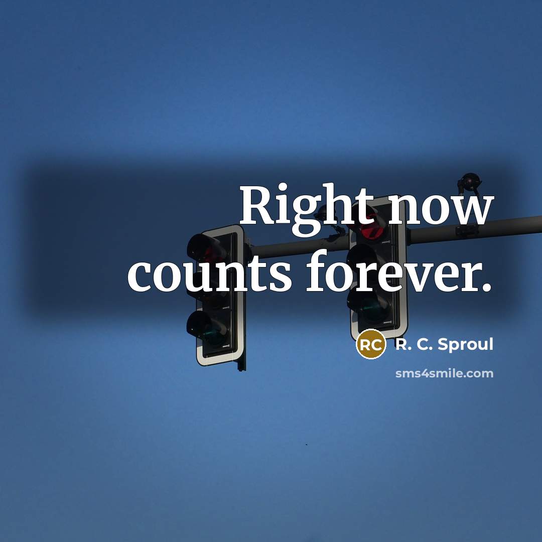 “Right now counts forever.…” quote by R. C. Sproul