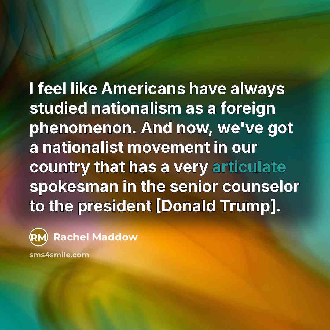 “I feel like Americans have always studied nationalism as a…” quote by Rachel Maddow