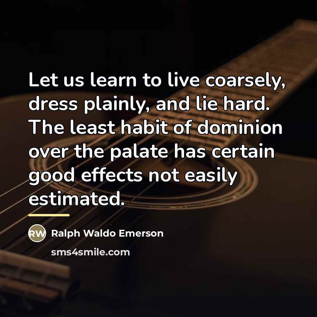 “Let us learn to live coarsely, dress plainly, and lie…” quote by Ralph Waldo Emerson