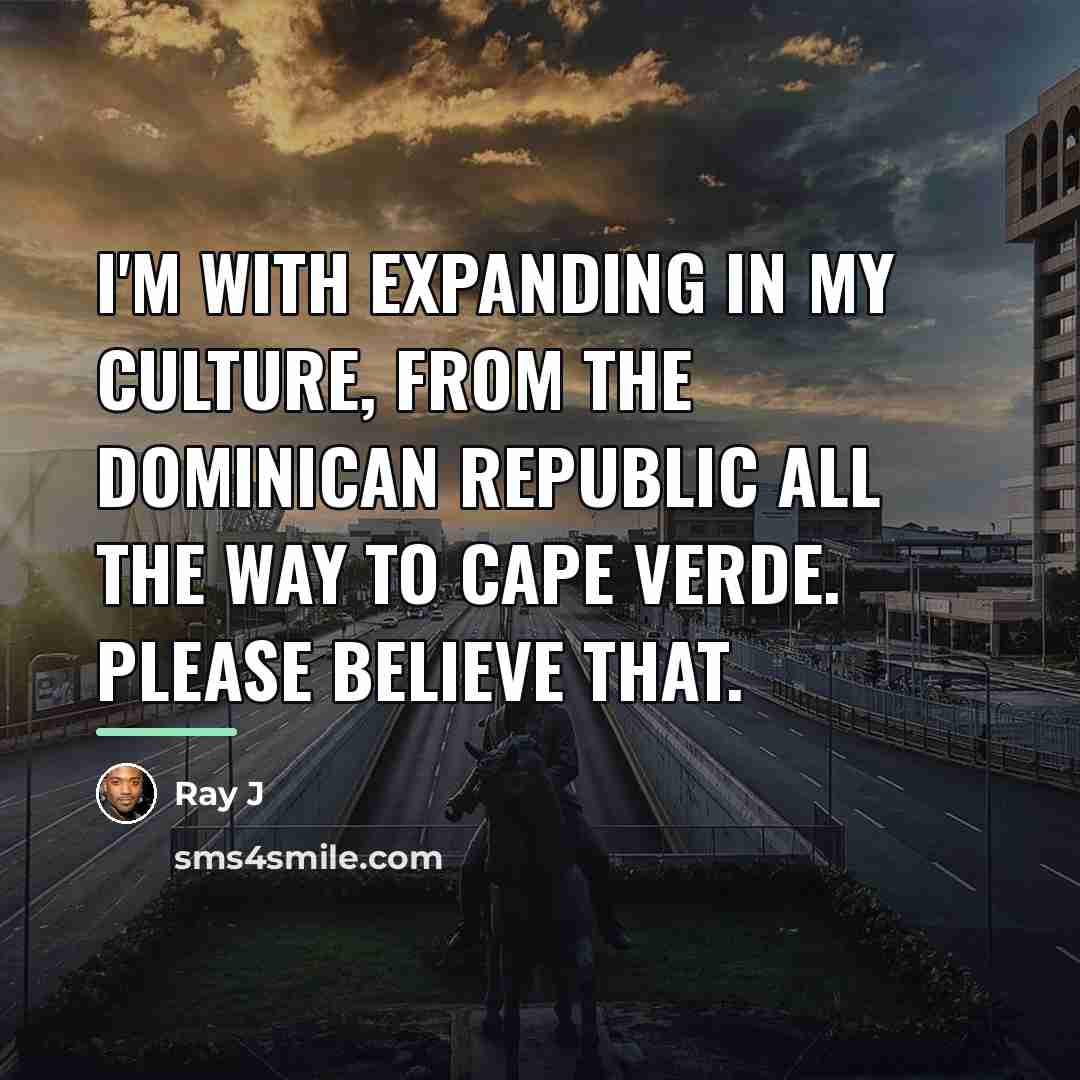 “I'm with expanding in my culture, from the Dominican Republic…” quote by Ray J