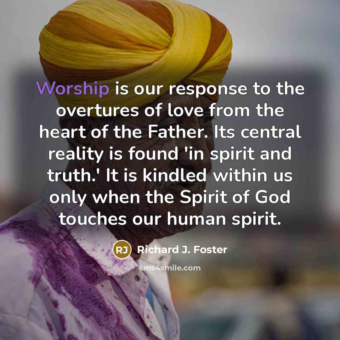 “Worship is our response to the overtures of love from…” quote by Richard J. Foster