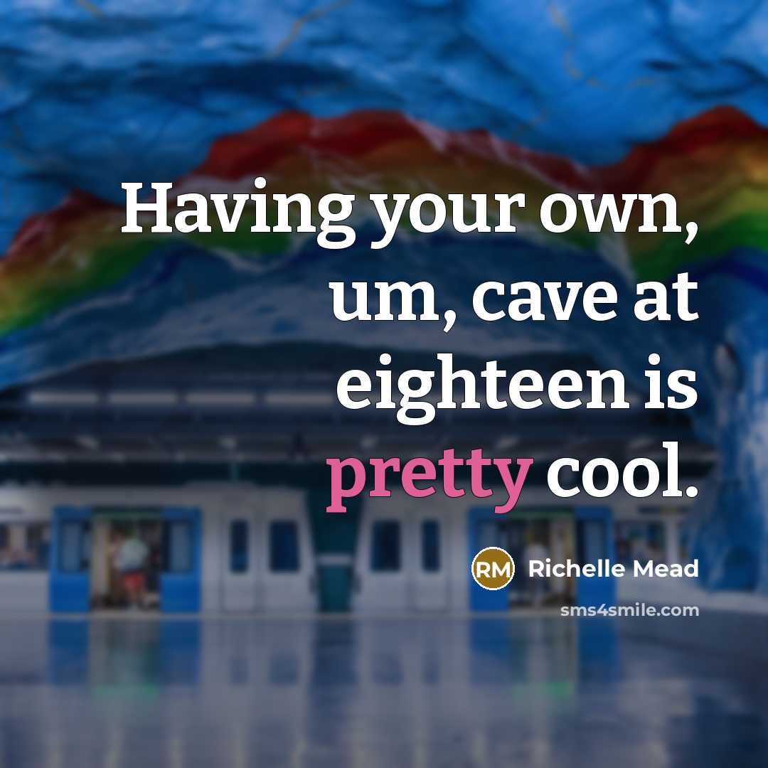 “Having your own, um, cave at eighteen is pretty cool.” quote by Richelle Mead