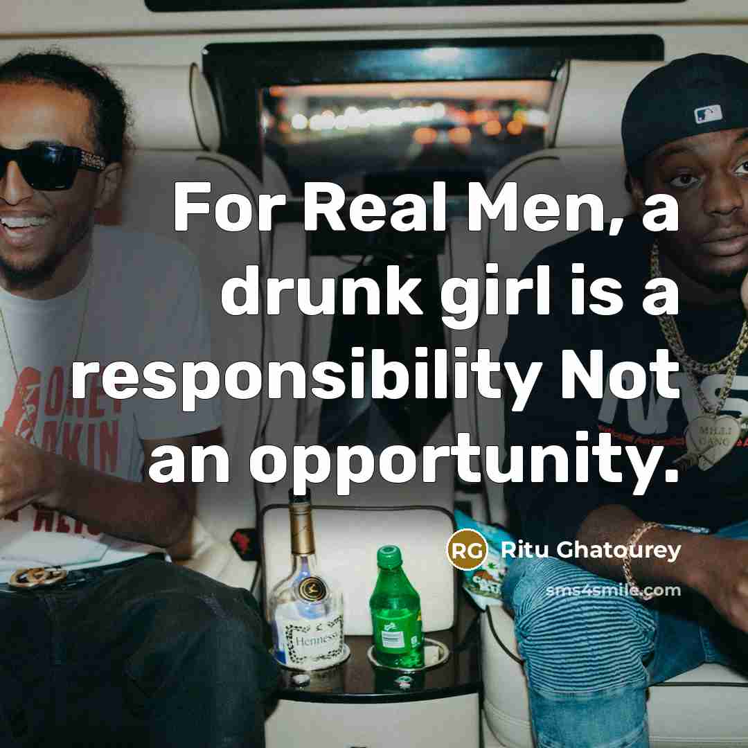 “For Real Men, a drunk girl is a responsibility Not…” quote by Ritu Ghatourey