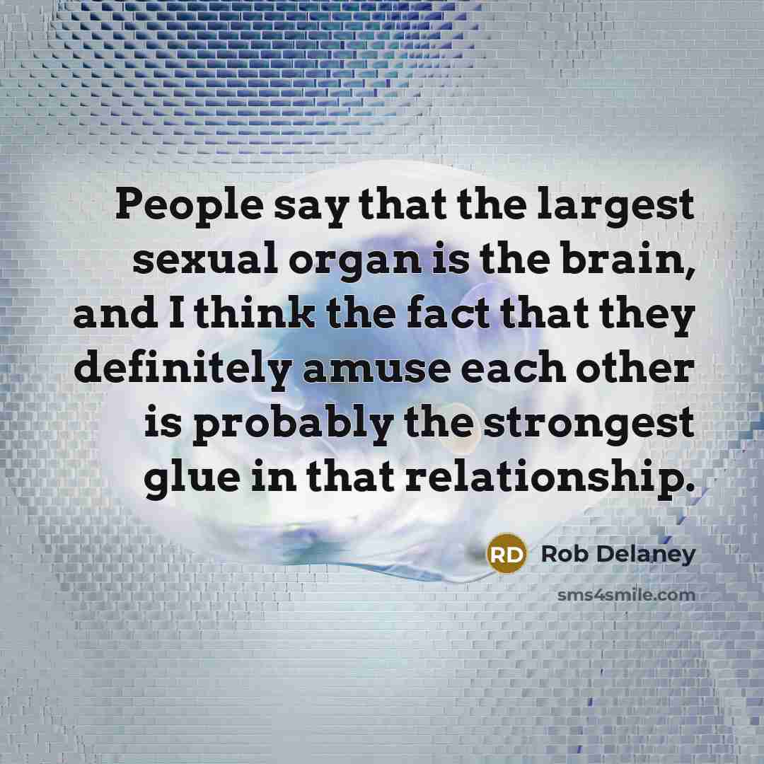 “People say that the largest sexual organ is the brain,…” quote by Rob Delaney