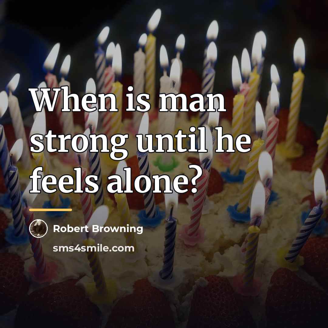 “When is man strong until he feels alone?…” quote by Robert Browning