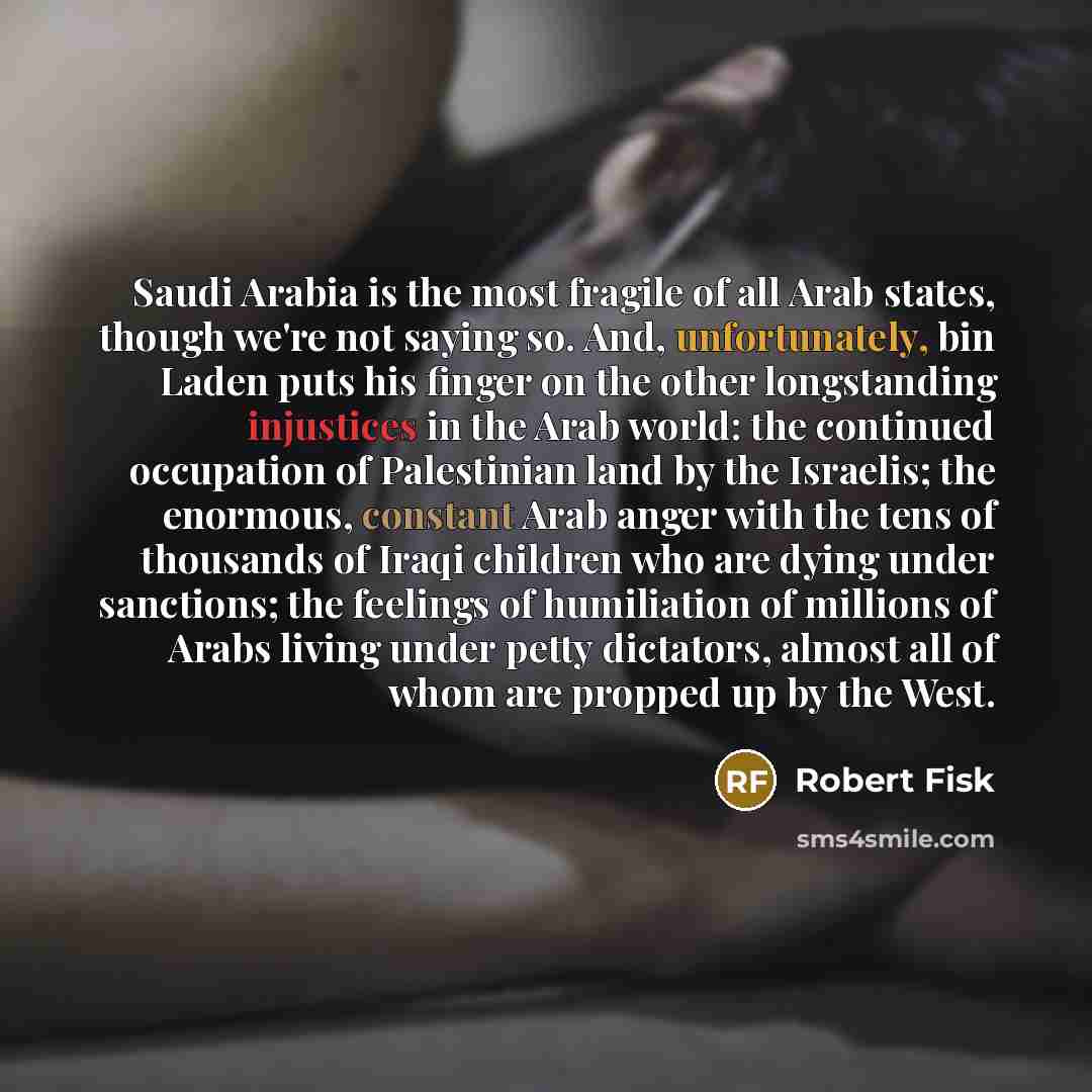 “Saudi Arabia is the most fragile of all Arab states,…” quote by Robert Fisk