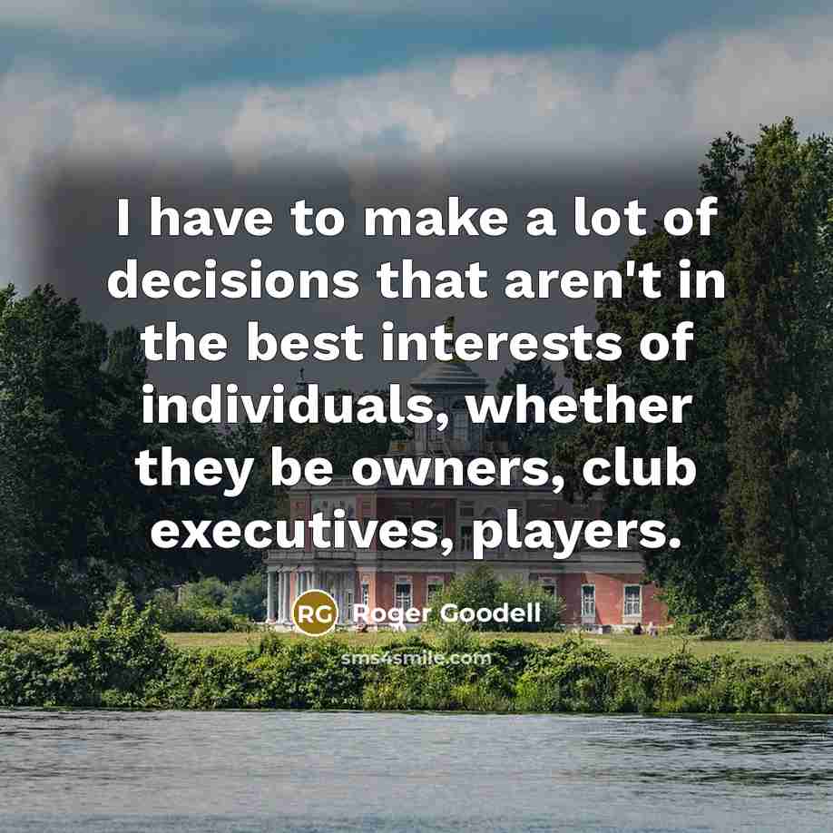 “I have to make a lot of decisions that aren't…” quote by Roger Goodell