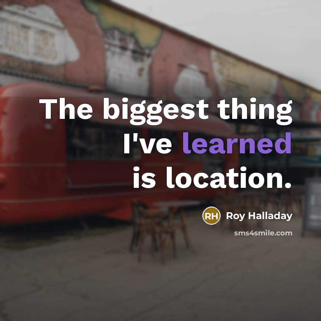 “The biggest thing I've learned is location.…” quote by Roy Halladay