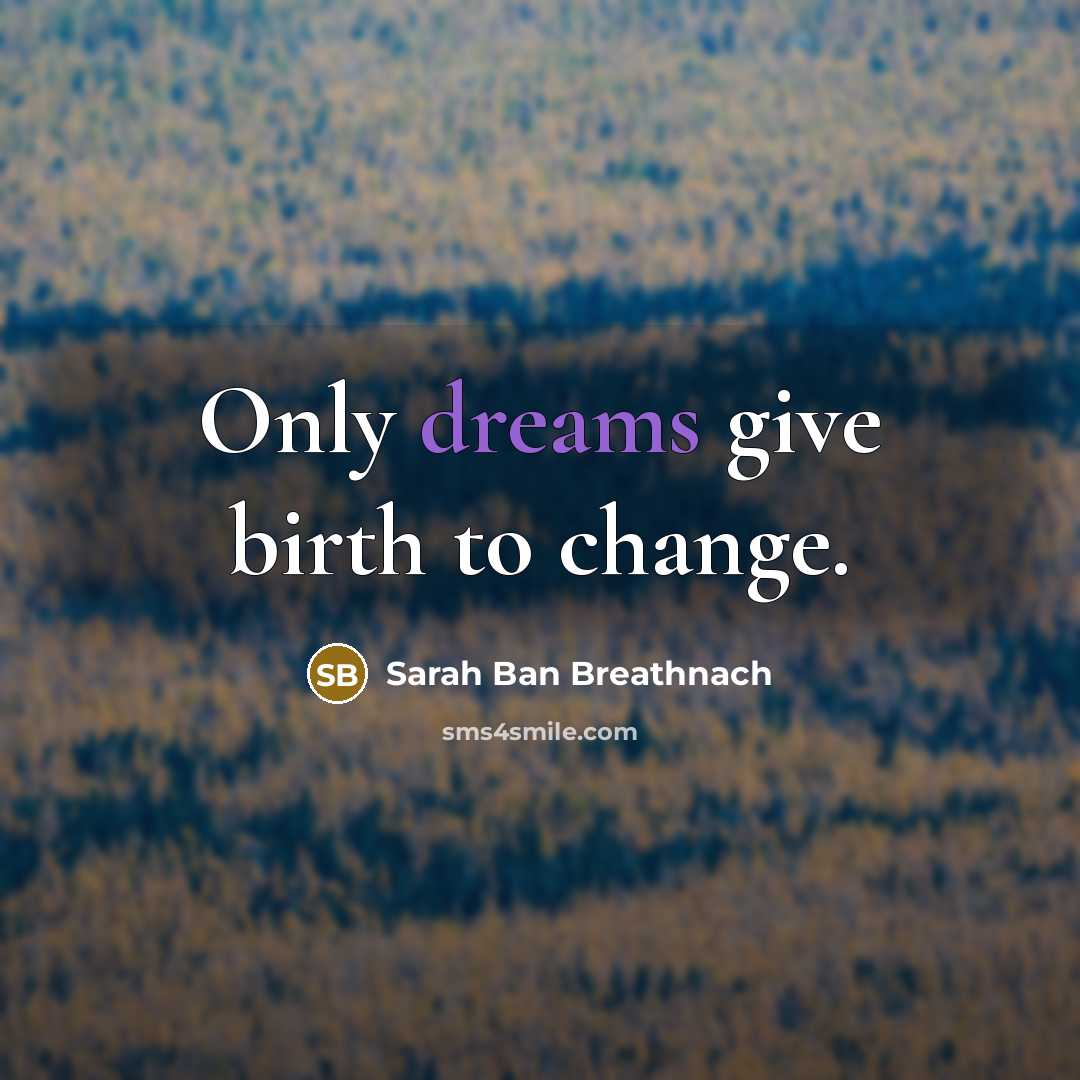 “Only dreams give birth to change.…” quote by Sarah Ban Breathnach