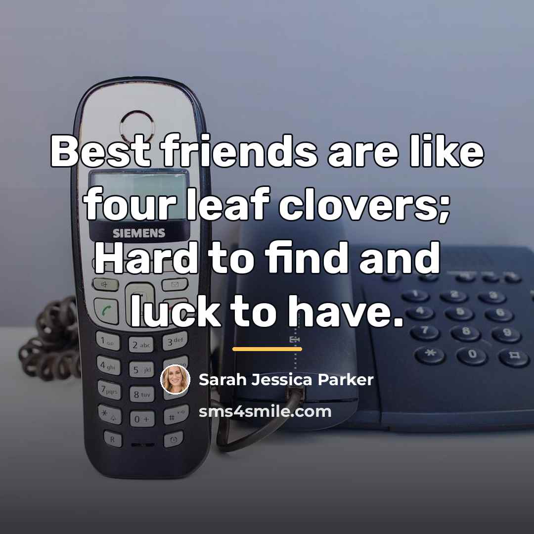 “Best friends are like four leaf clovers; Hard to find…” quote by Sarah Jessica Parker
