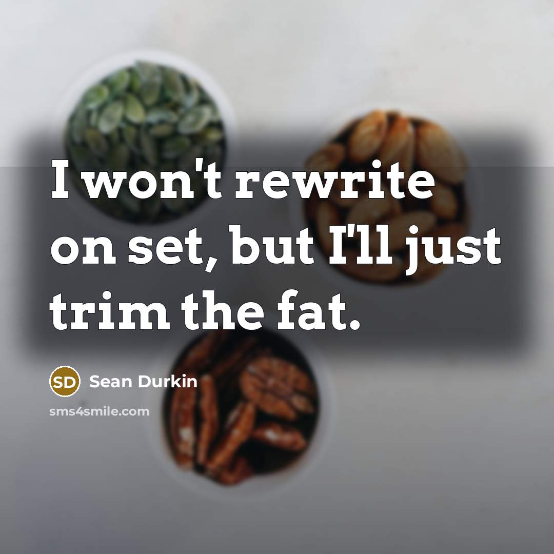 “I won't rewrite on set, but I'll just trim the…” quote by Sean Durkin