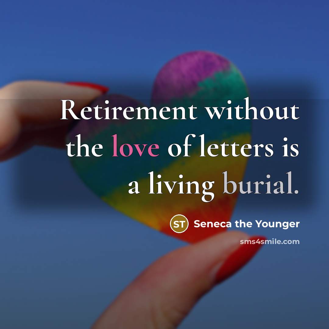 “Retirement without the love of letters is a living burial.…” quote by Seneca the Younger