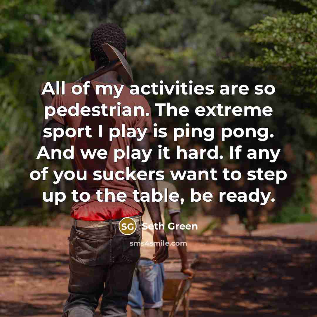 “All of my activities are so pedestrian. The extreme sport…” quote by Seth Green