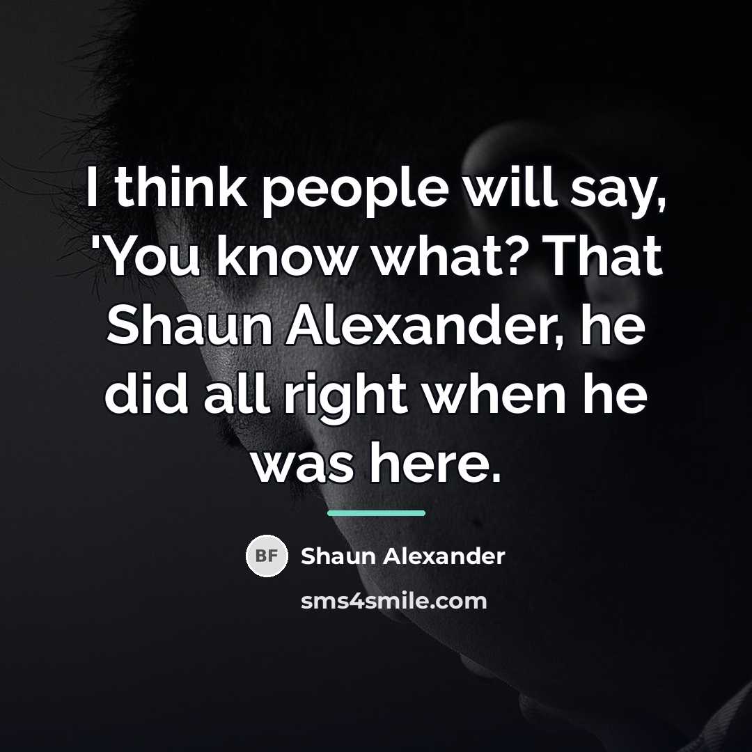 “I think people will say, 'You know what? That Shaun…” quote by Shaun Alexander