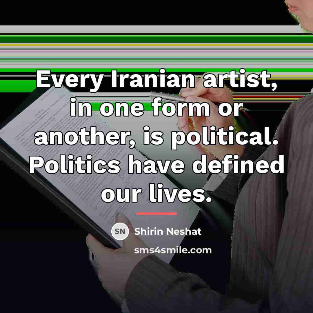 “Every Iranian artist, in one form or another, is political.…” quote by Shirin Neshat