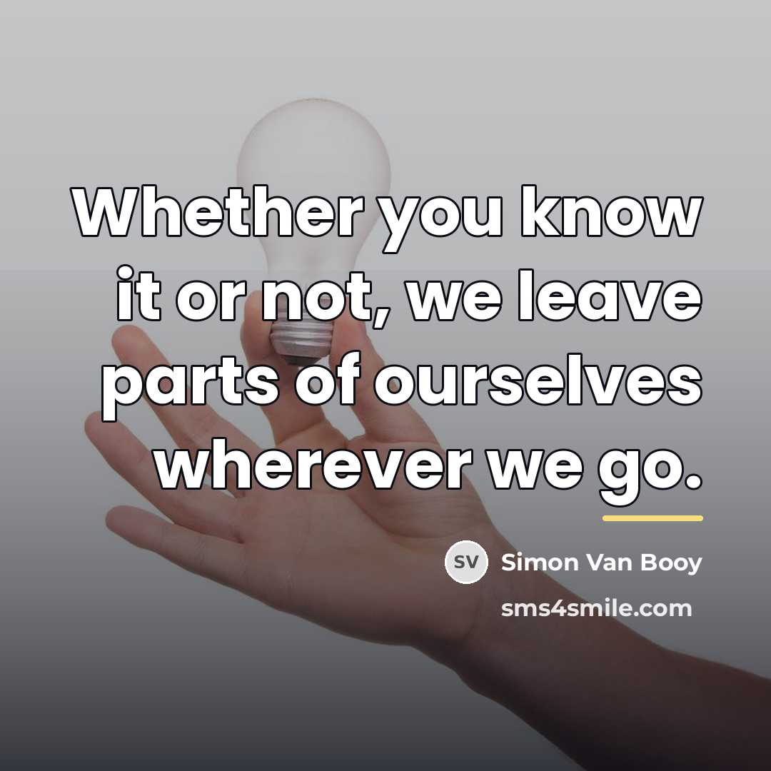 “Whether you know it or not, we leave parts of…” quote by Simon Van Booy