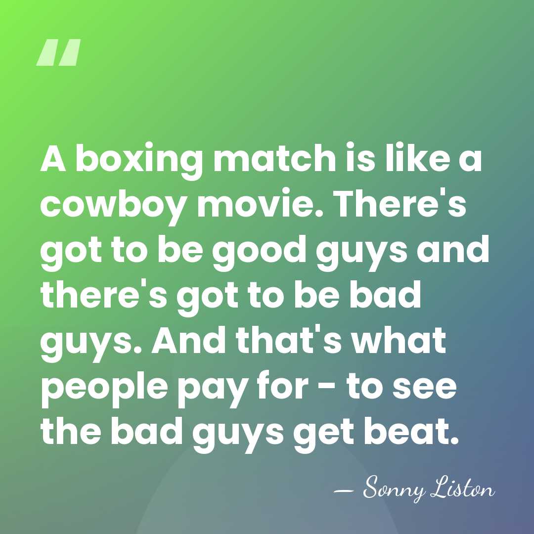 A boxing match is like a cowboy movie. There's got to be&hellip; - Sonny Liston