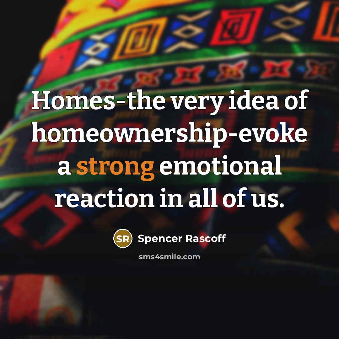 “Homes-the very idea of homeownership-evoke a strong emotional reaction in…” quote by Spencer Rascoff