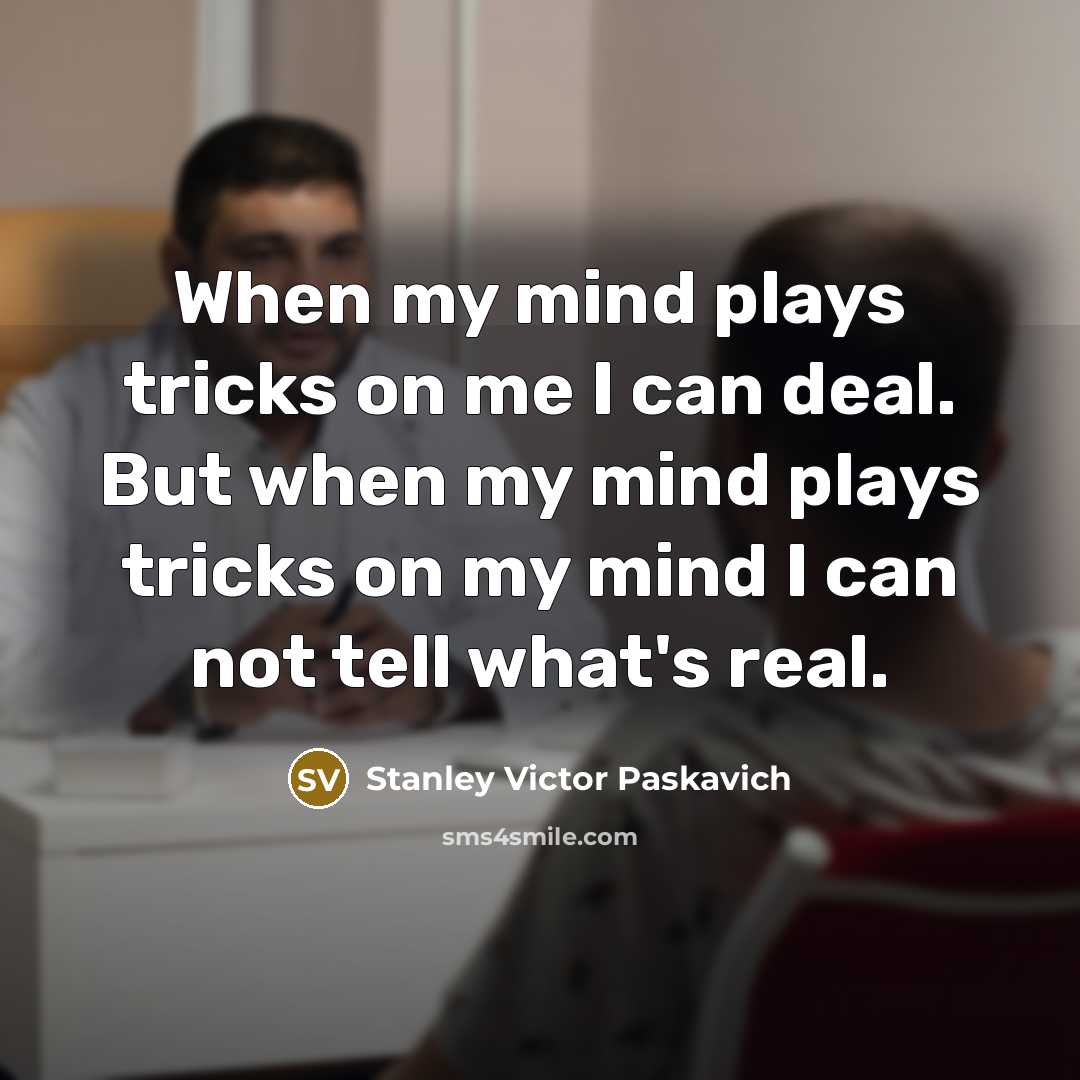 “When my mind plays tricks on me I can deal.…” quote by Stanley Victor Paskavich