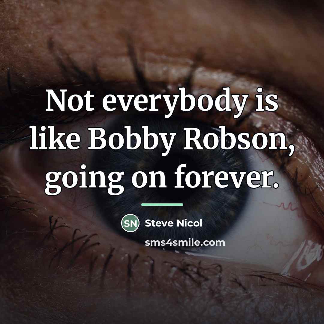 “Not everybody is like Bobby Robson, going on forever.…” quote by Steve Nicol