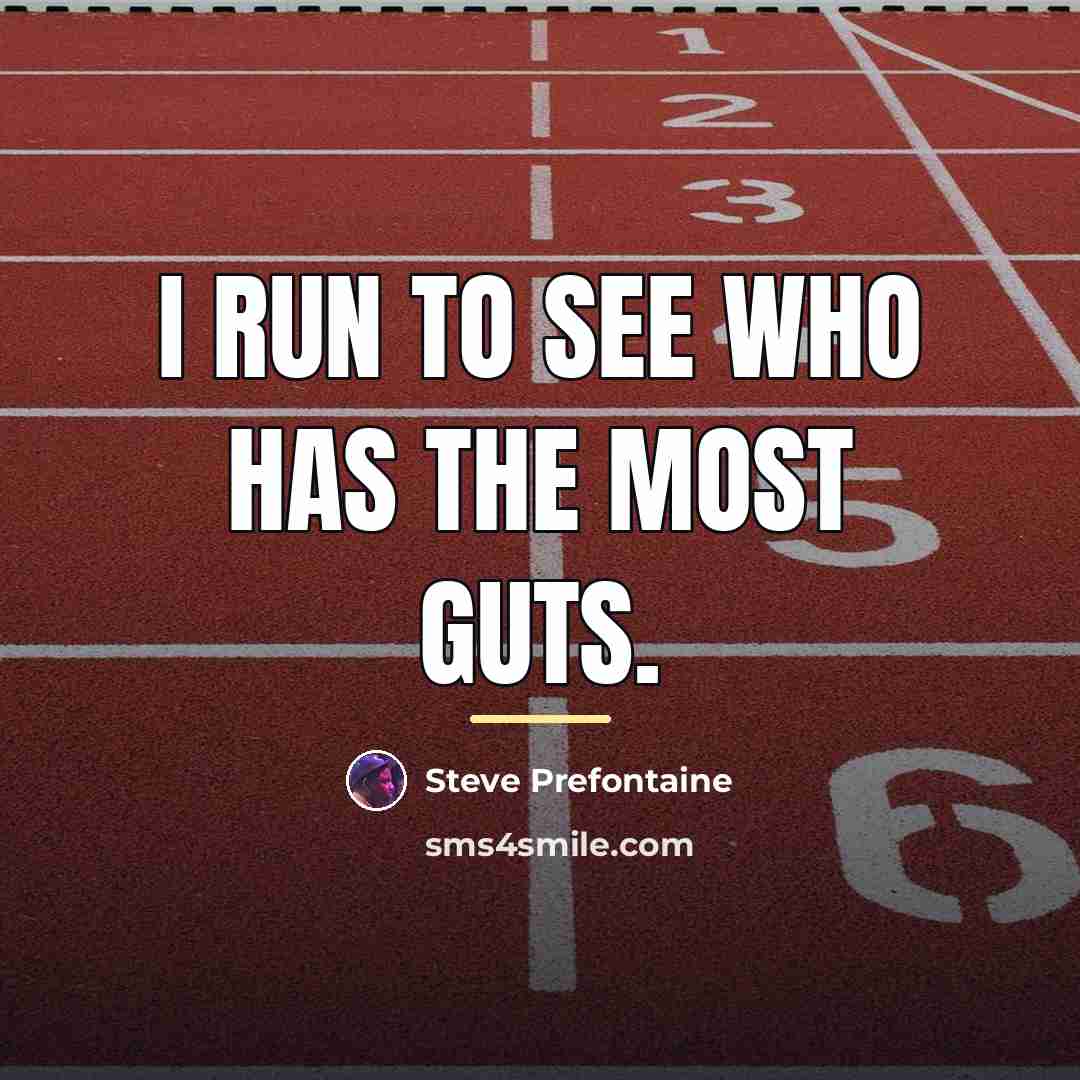 “I run to see who has the most guts.…” quote by Steve Prefontaine