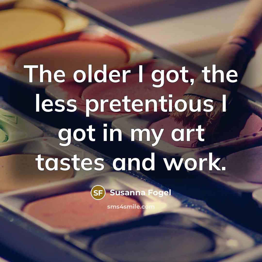 “The older I got, the less pretentious I got in…” quote by Susanna Fogel