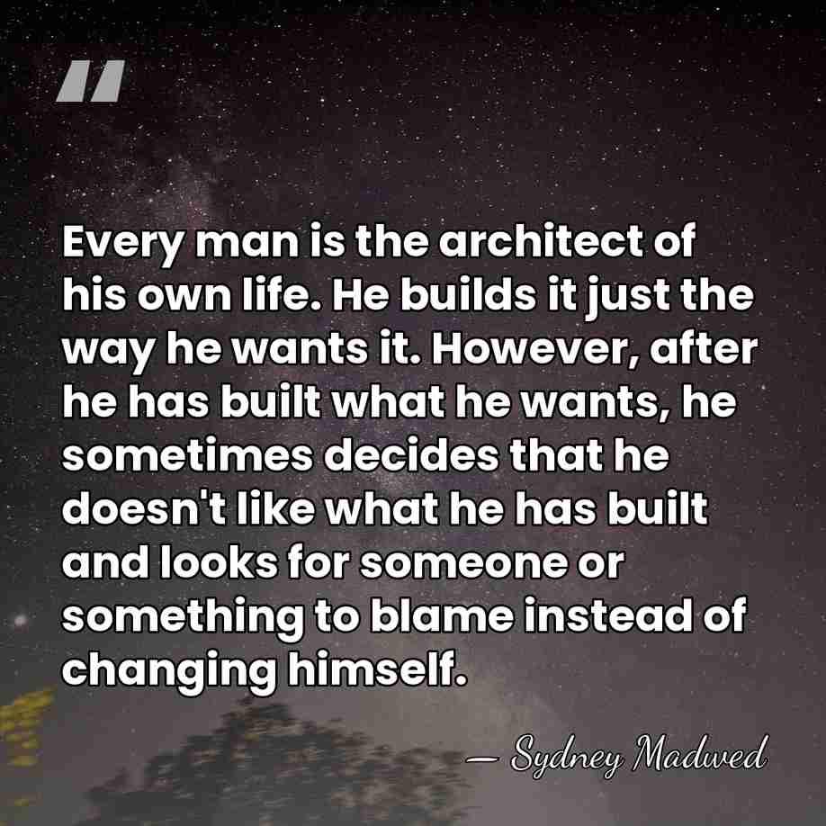 Every man is the architect of his own life. He builds it&hellip; - Sydney Madwed