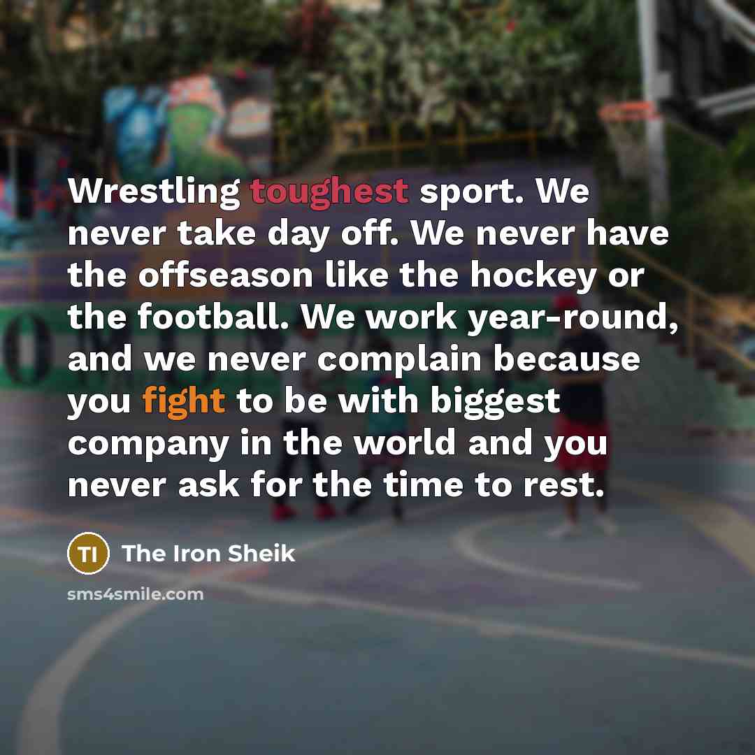 “Wrestling toughest sport. We never take day off. We never…” quote by The Iron Sheik
