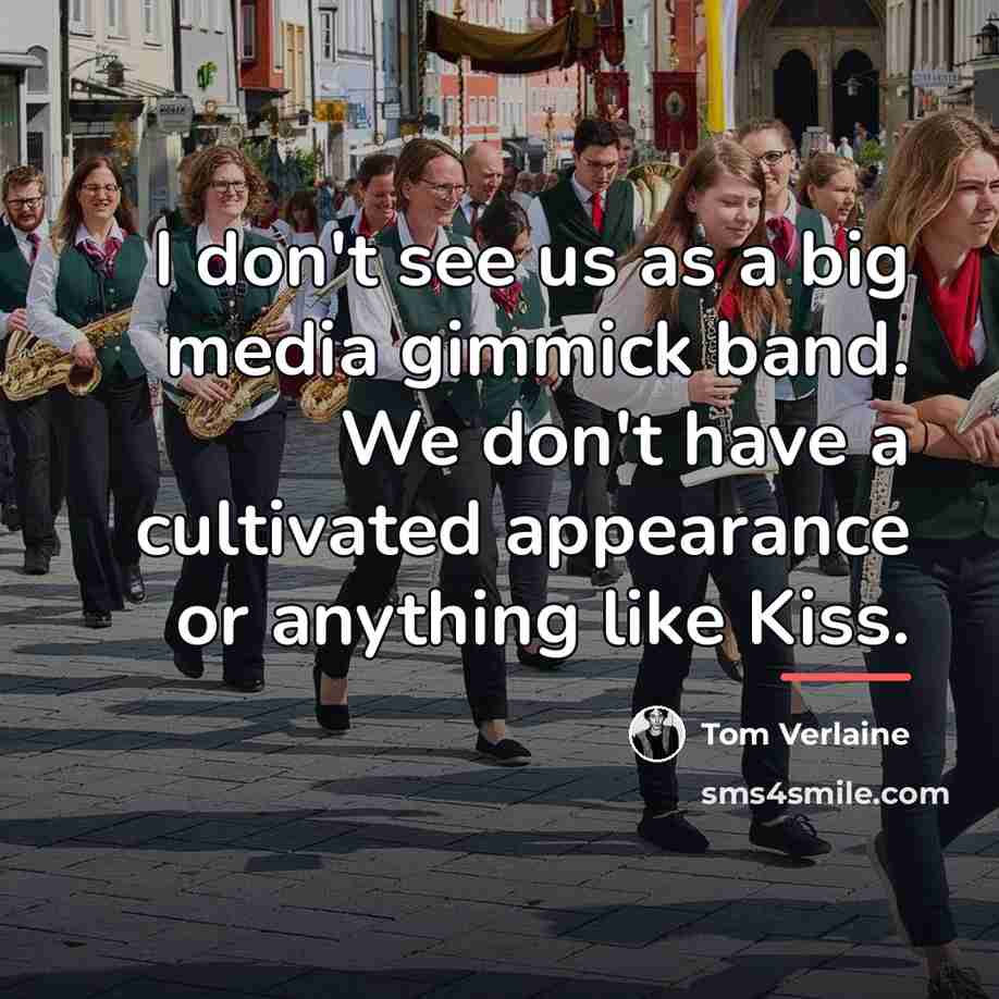 “I don't see us as a big media gimmick band.…” quote by Tom Verlaine