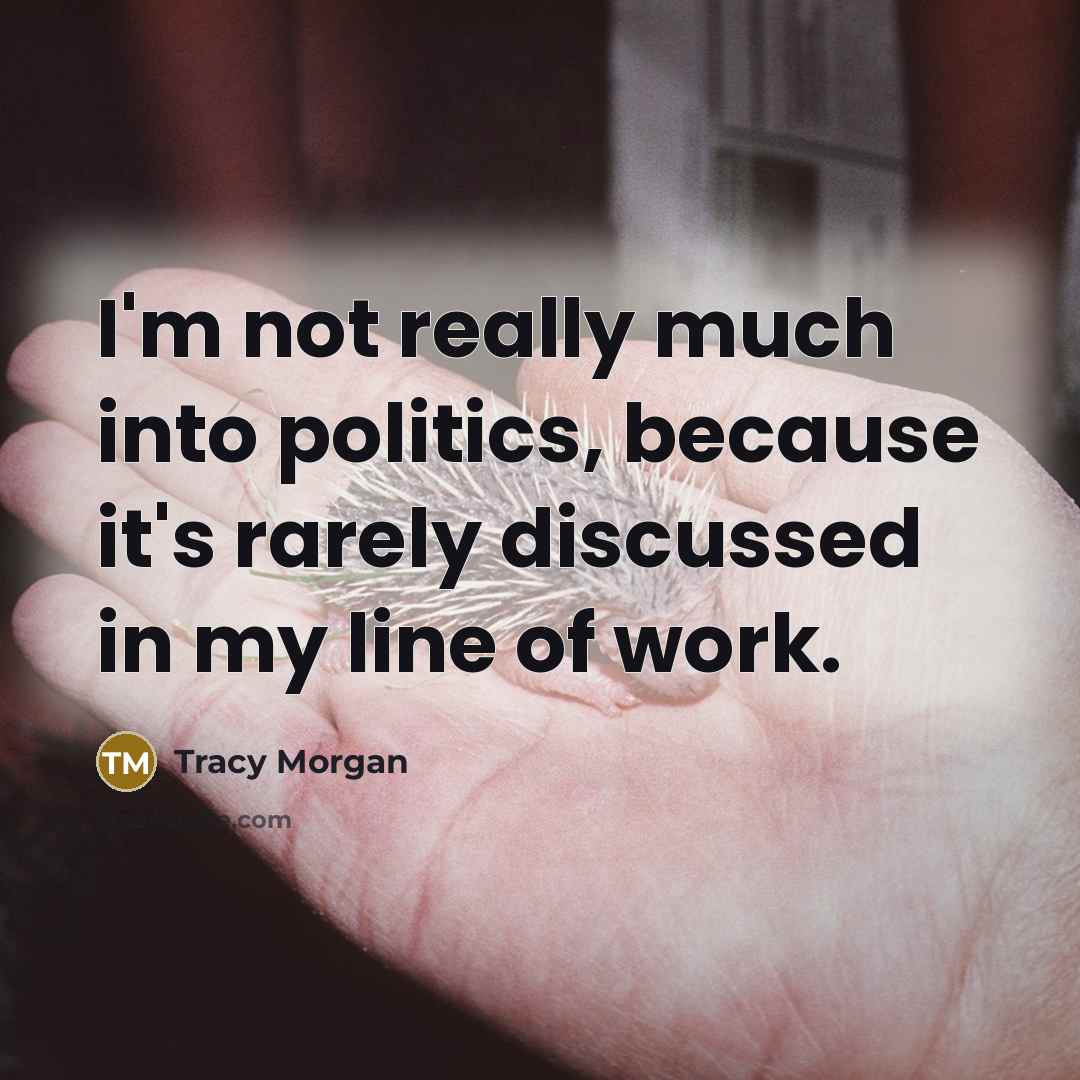 “I'm not really much into politics, because it's rarely discussed…” quote by Tracy Morgan