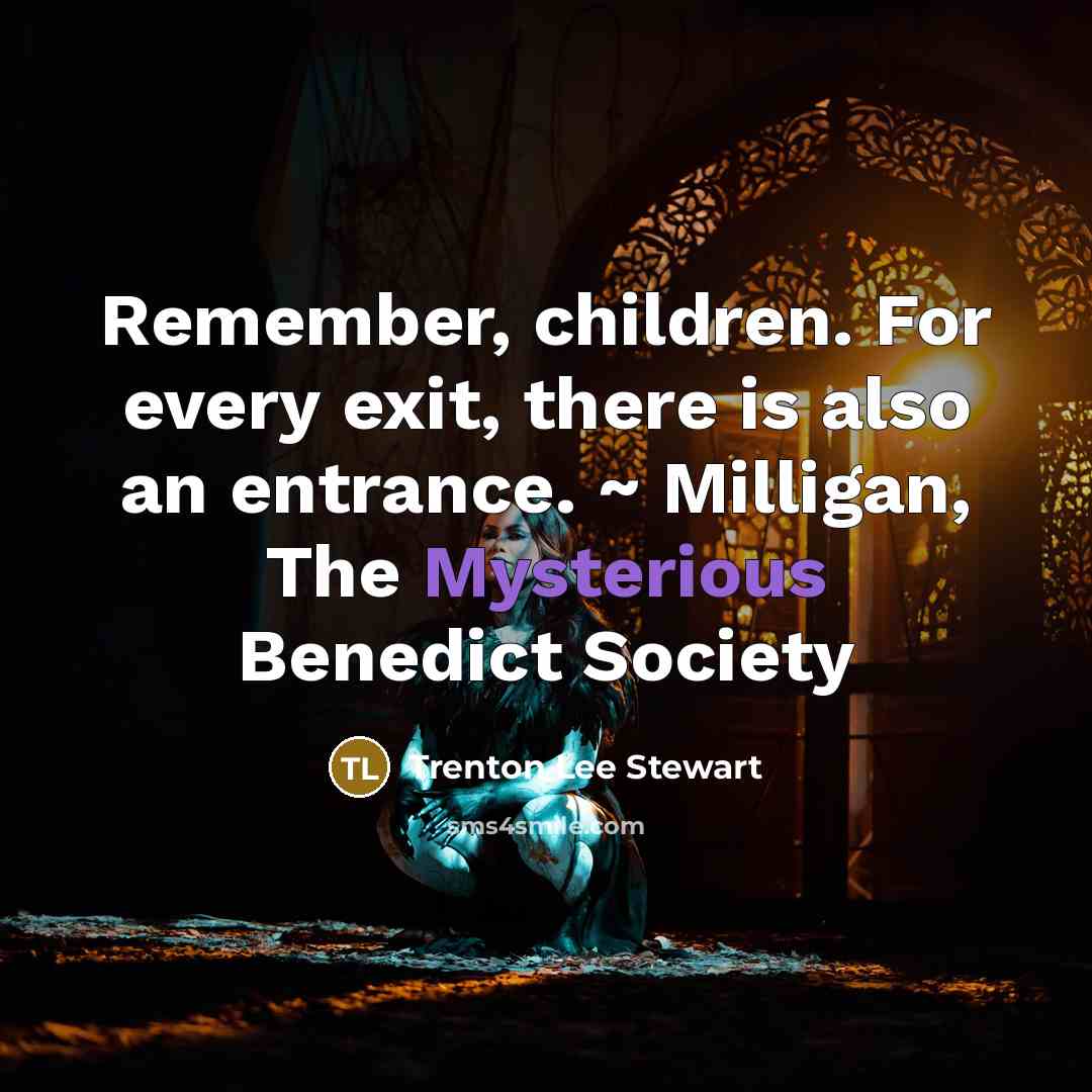 “Remember, children. For every exit, there is also an entrance.…” quote by Trenton Lee Stewart