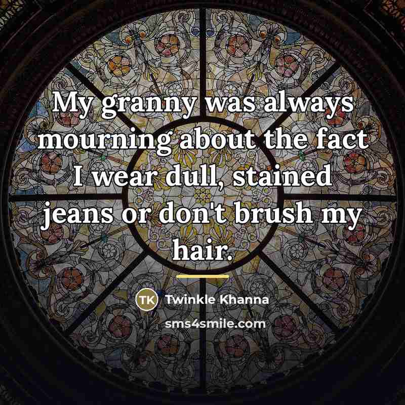 “My granny was always mourning about the fact I wear…” quote by Twinkle Khanna