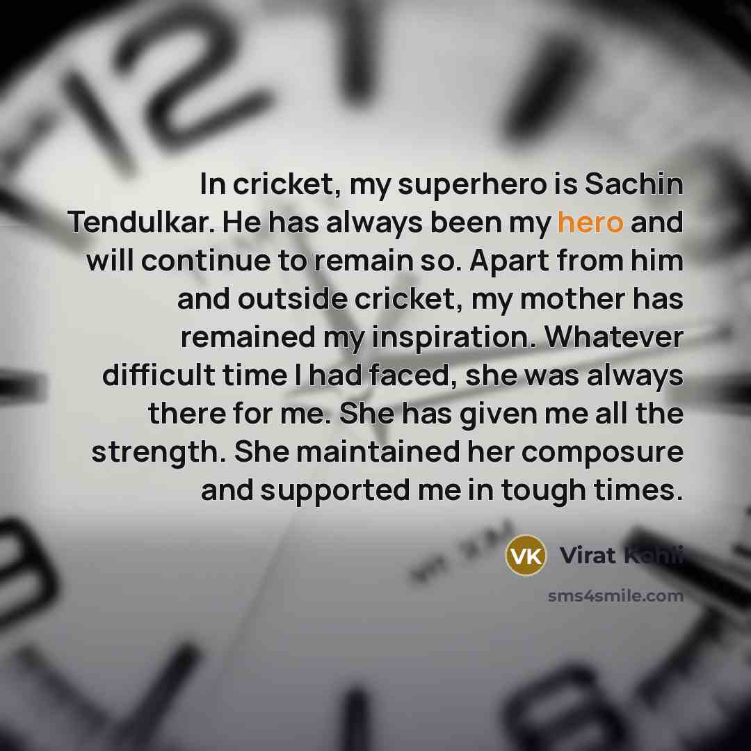 “In cricket, my superhero is Sachin Tendulkar. He has always…” quote by Virat Kohli