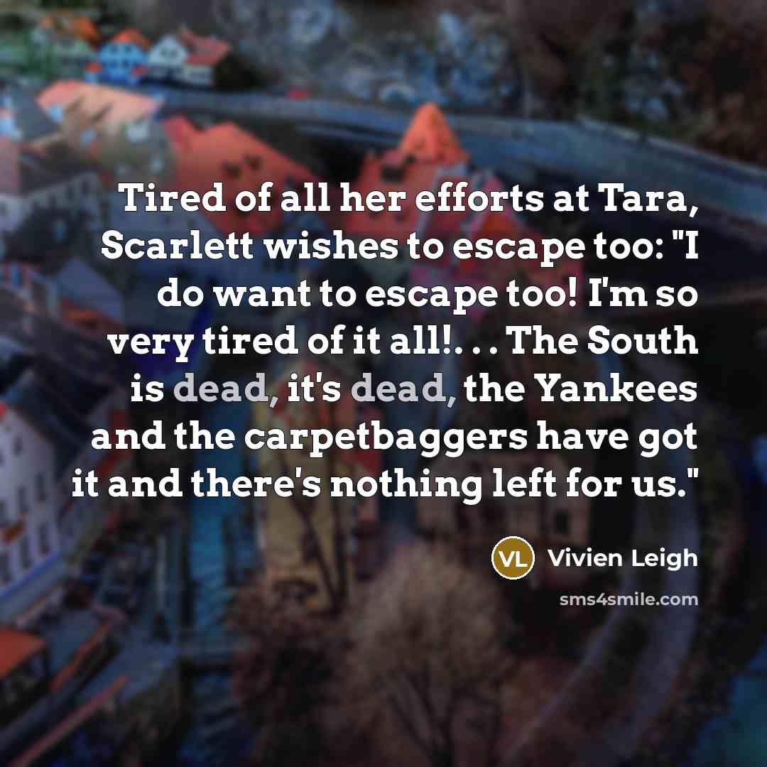“Tired of all her efforts at Tara, Scarlett wishes to…” quote by Vivien Leigh