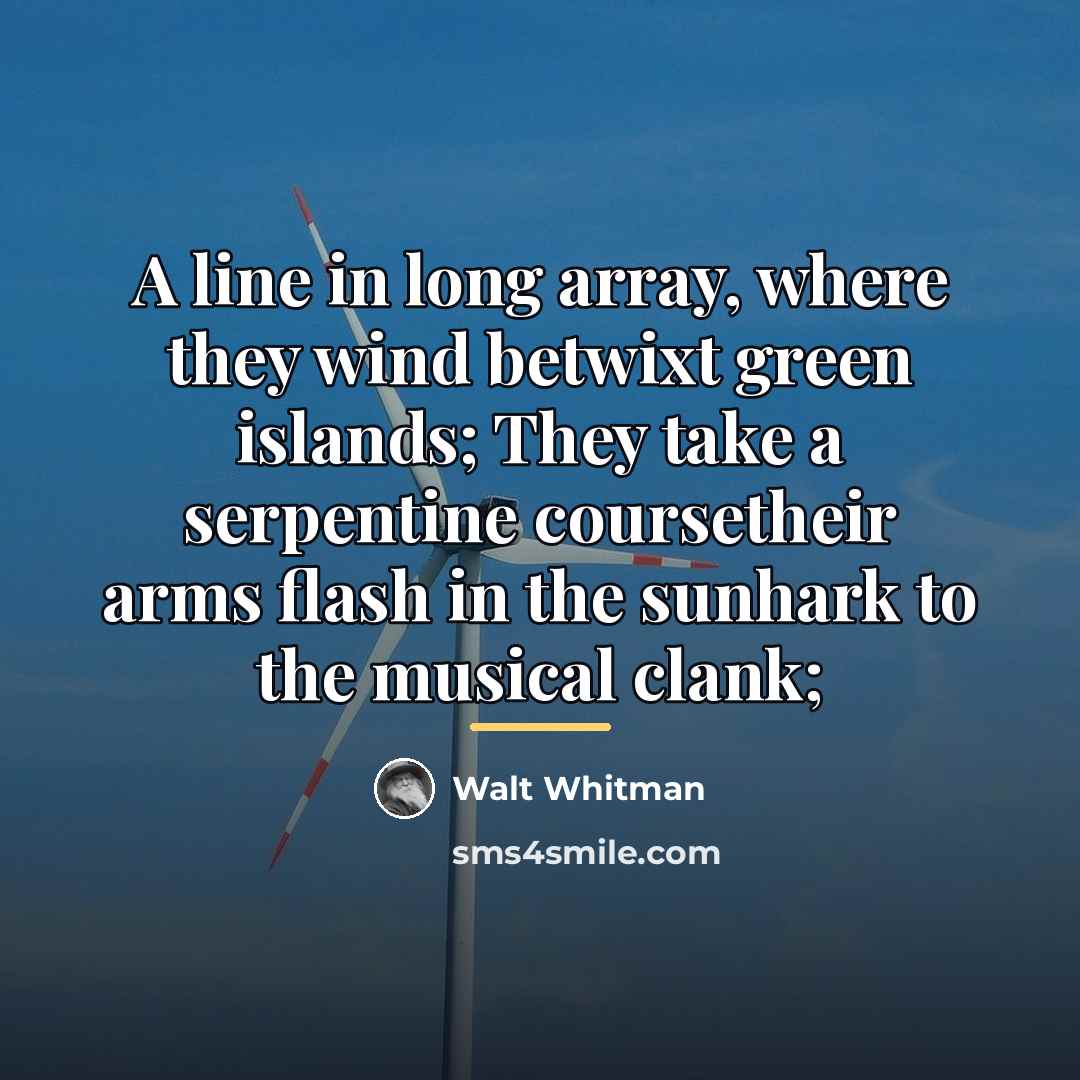 “A line in long array, where they wind betwixt green…” quote by Walt Whitman