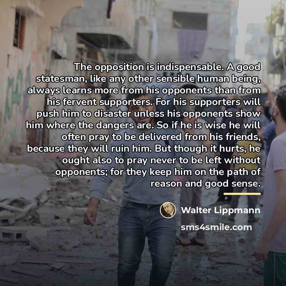 “The opposition is indispensable. A good statesman, like any other…” quote by Walter Lippmann