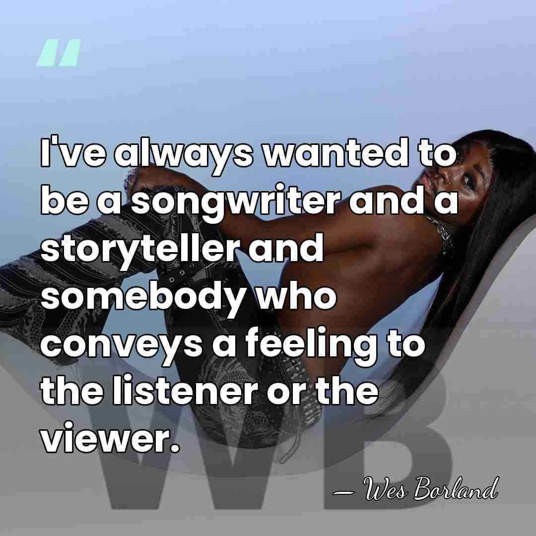 I've always wanted to be a songwriter and a storyteller and somebody&hellip; - Wes Borland