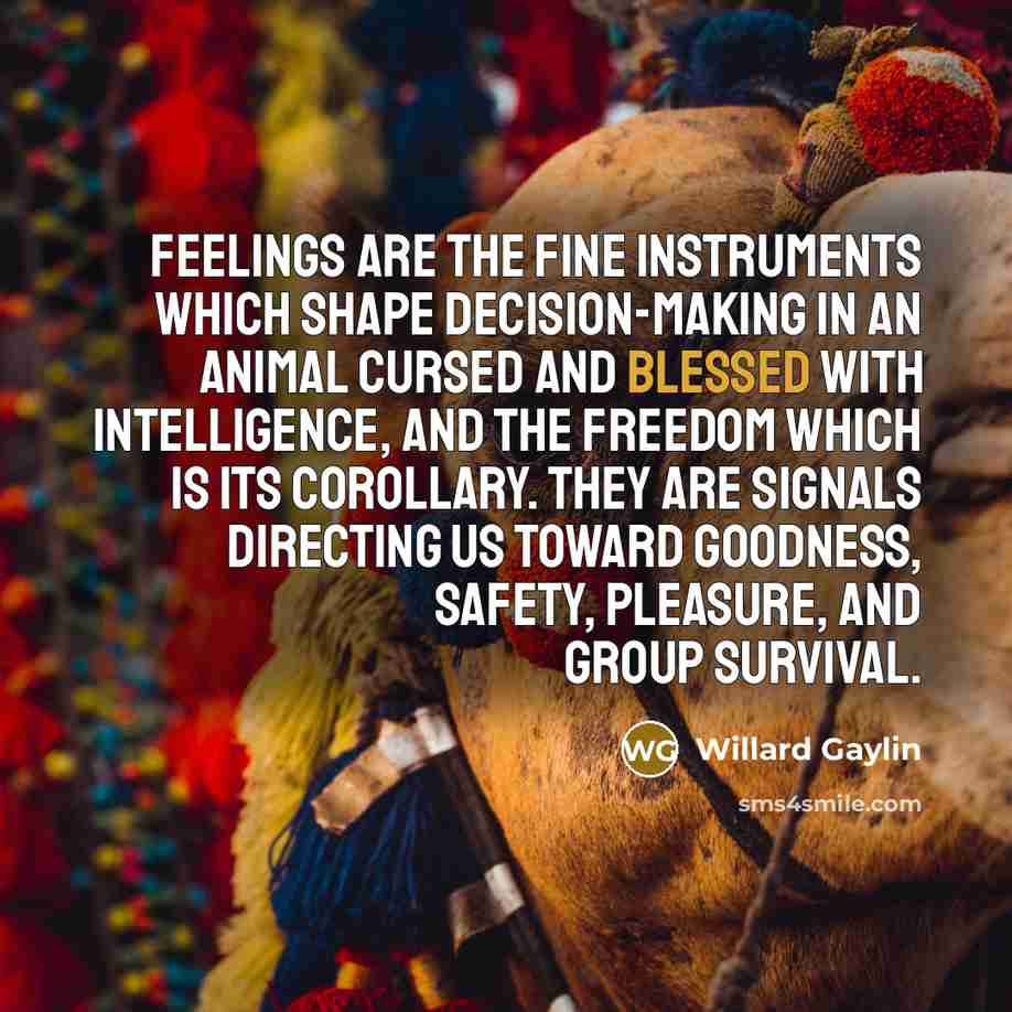 “Feelings are the fine instruments which shape decision-making in an…” quote by Willard Gaylin