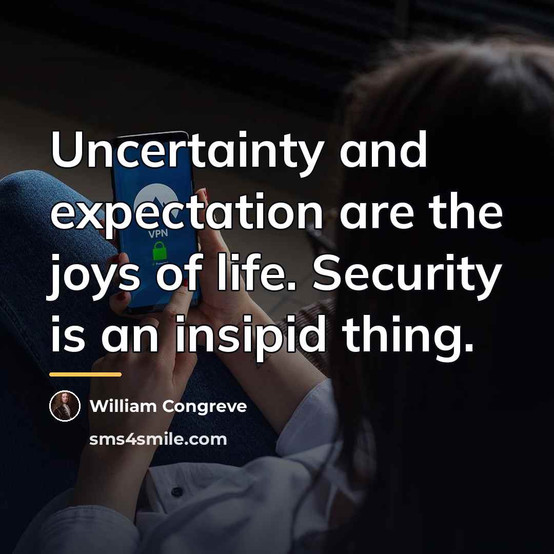 “Uncertainty and expectation are the joys of life. Security is…” quote by William Congreve