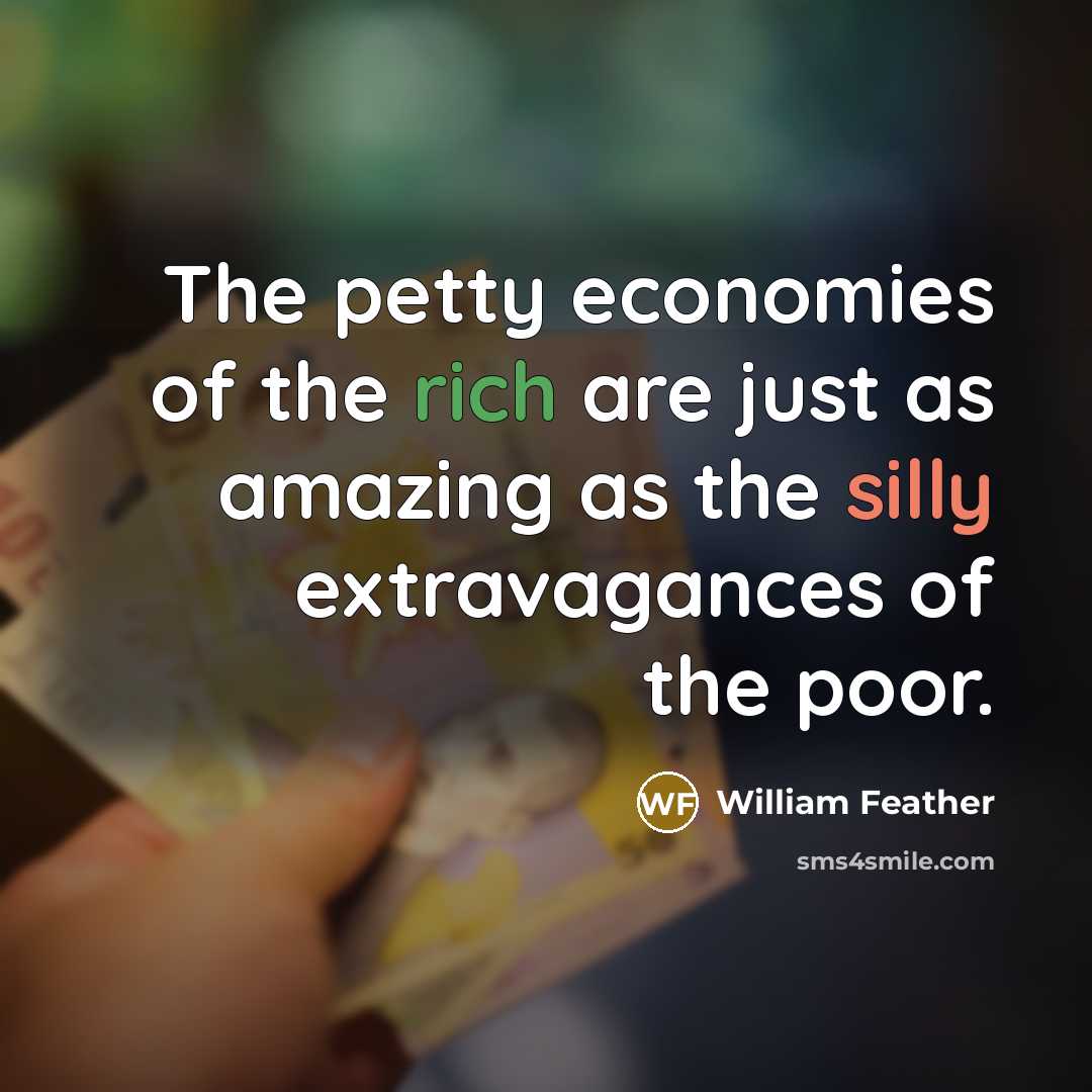 “The petty economies of the rich are just as amazing…” quote by William Feather
