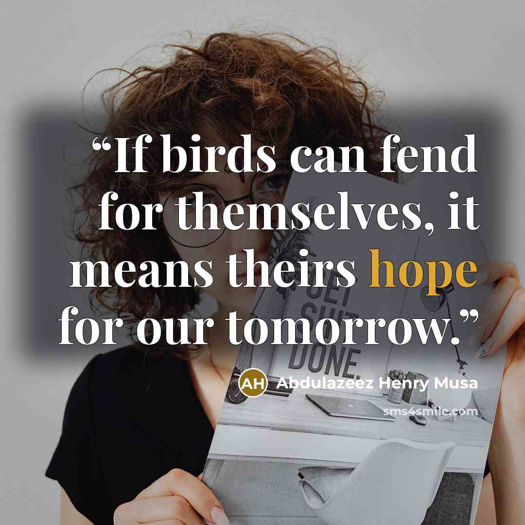 “If birds can fend for themselves, it means theirs hope for our tomorrow.” quote by Abdulazeez Henry Musa