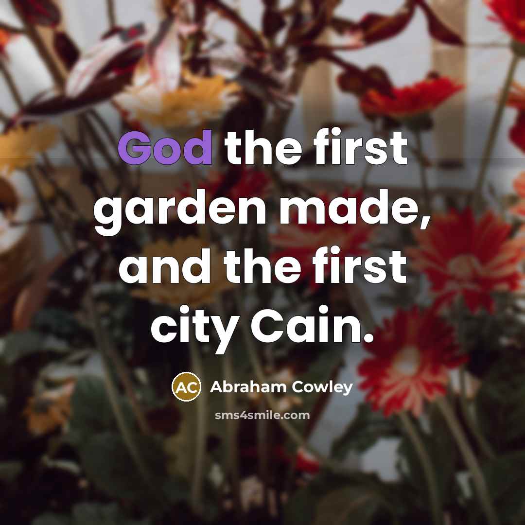 “God the first garden made, and the first city Cain.…” quote by Abraham Cowley