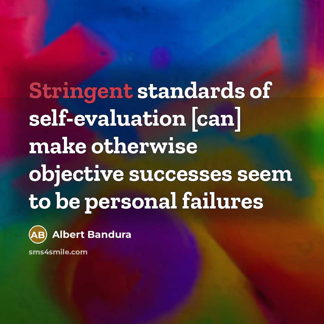 “Stringent standards of self-evaluation [can] make otherwise objective successes seem…” quote by Albert Bandura